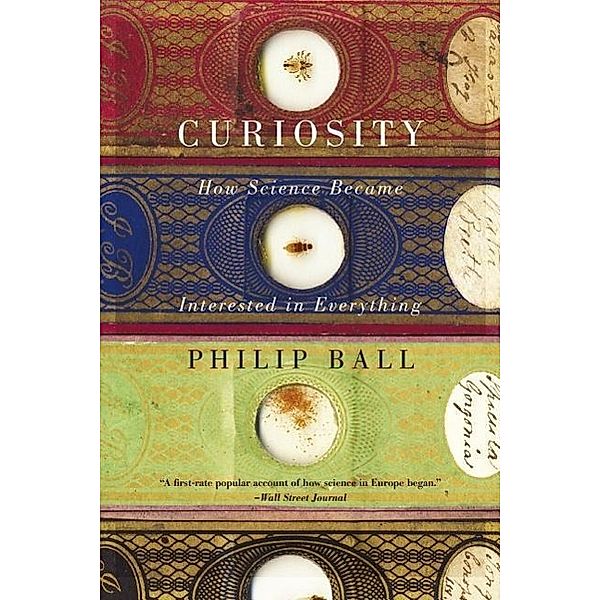 Curiosity How Science Became Interested in Everything, Philip Ball