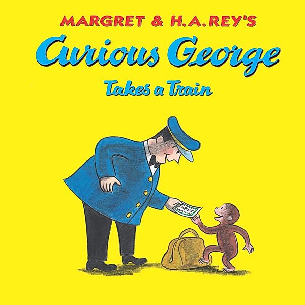 Curious George Takes a Train / Curious George, Margret Rey, H. A. Rey