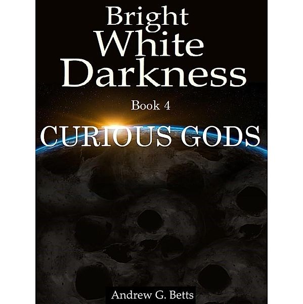 Curious Gods (Bright White Darkness, #4) / Bright White Darkness, Andrew G. Betts