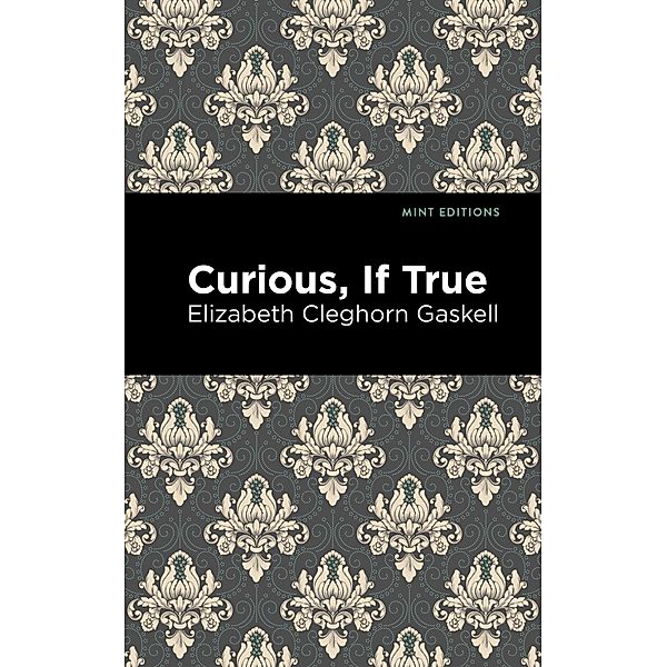 Curious, If True / Mint Editions (Horrific, Paranormal, Supernatural and Gothic Tales), Elizabeth Cleghorn Gaskell