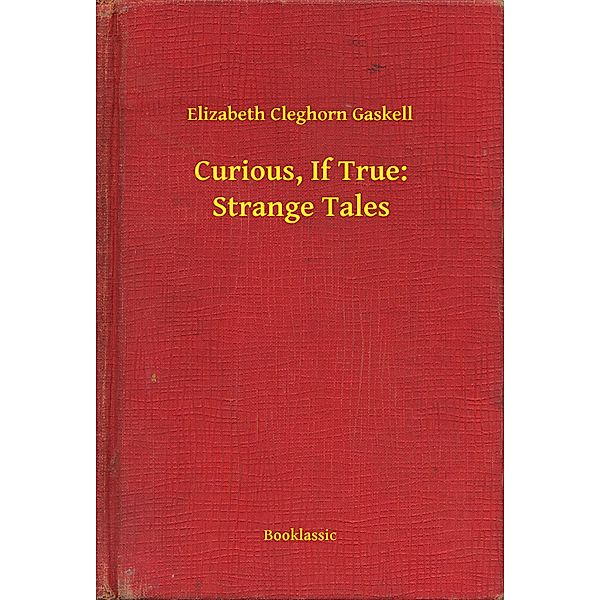 Curious, If True: Strange Tales, Elizabeth Cleghorn Gaskell