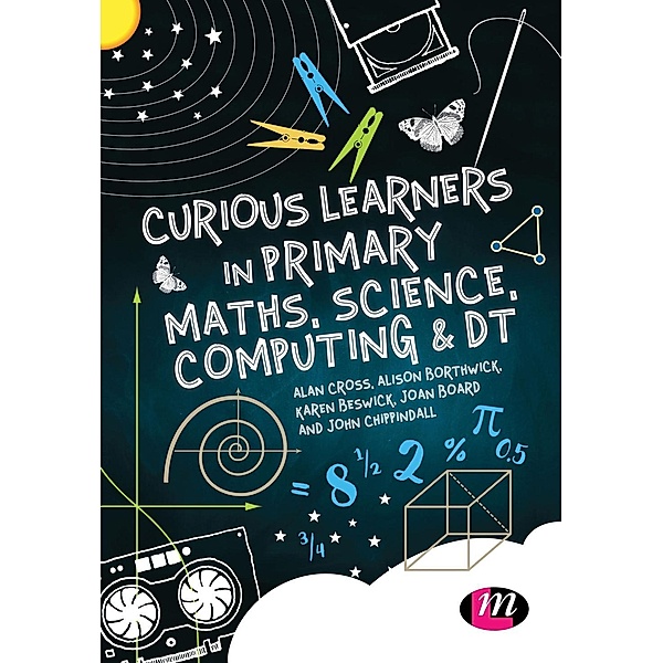 Curious Learners in Primary Maths, Science, Computing and DT, Alan Cross, Alison Borthwick, Karen Beswick, Jon Board, Jon Chippindall
