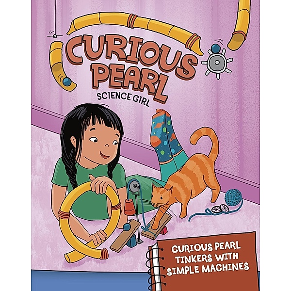 Curious Pearl Tinkers with Simple Machines / Raintree Publishers, Eric Braun