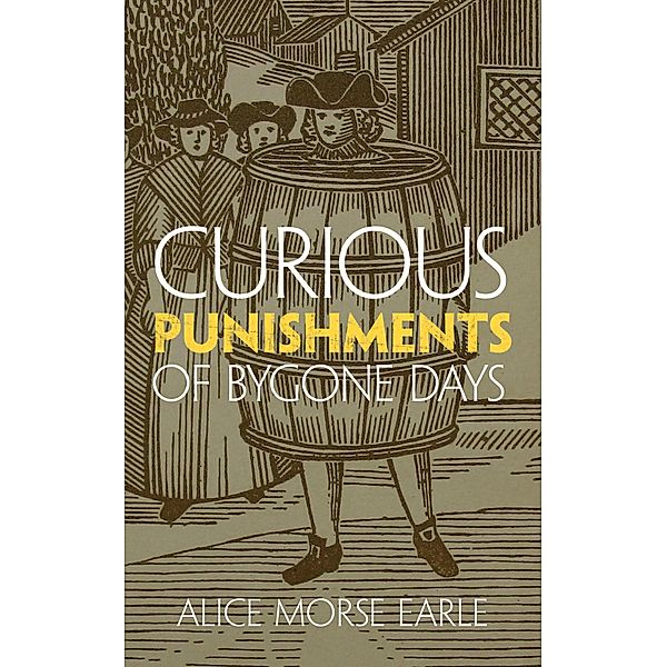 Curious Punishments of Bygone Days, Alice Morse Earle