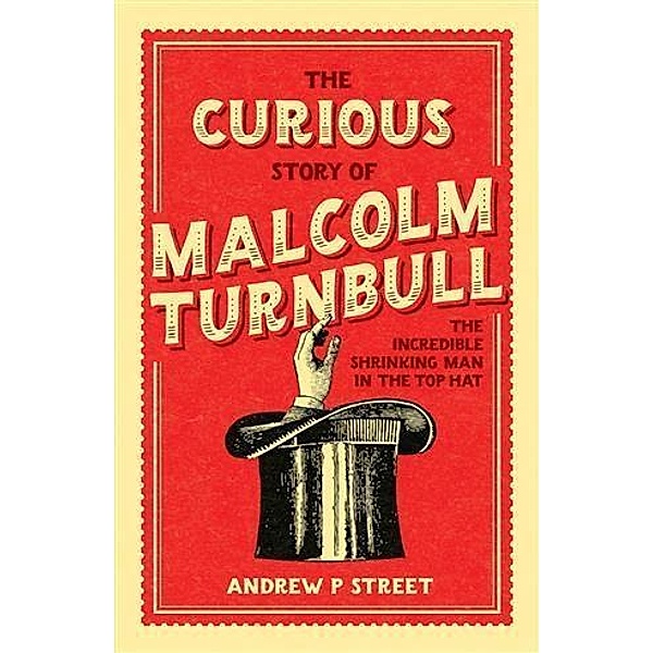 Curious Story of Malcolm Turnbull, the Incredible Shrinking Man in the Top Hat, Andrew P Street