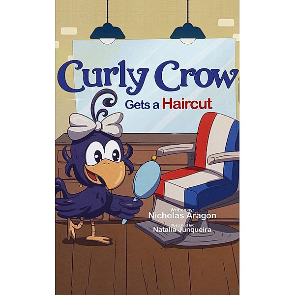 Curly Crow Gets a Haircut (Curly Crow Children's Book Series, #6) / Curly Crow Children's Book Series, Nicholas Aragon