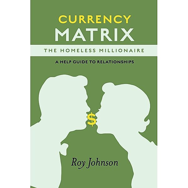 Currency Matrix -The Homeless Millionaire - A Help Guide to Relationships, Roy Johnson