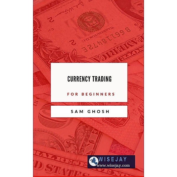 Currency Trading for Beginners, Sam Ghosh