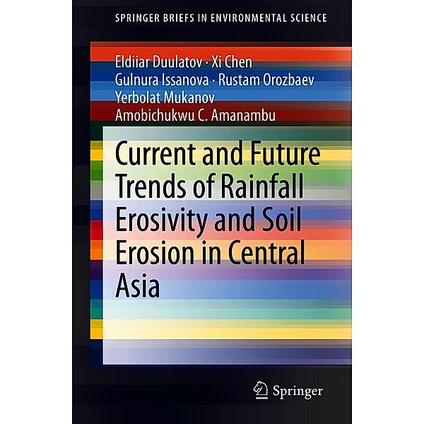 Current and Future Trends of Rainfall Erosivity and Soil Erosion in Central Asia / SpringerBriefs in Environmental Science, Eldiiar Duulatov, Xi Chen, Gulnura Issanova, Rustam Orozbaev, Yerbolat Mukanov, Amobichukwu C. Amanambu