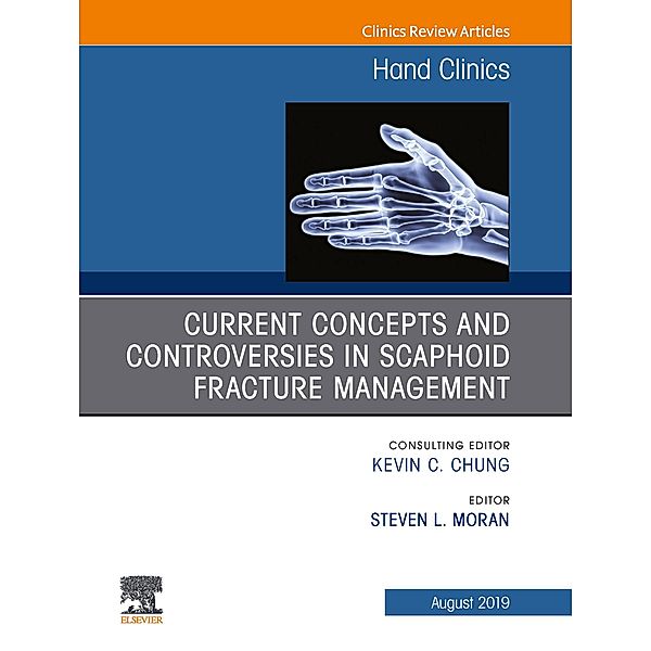 Current Concepts and Controversies in Scaphoid Fracture Management, An Issue of Hand Clinics, Steven L. Moran