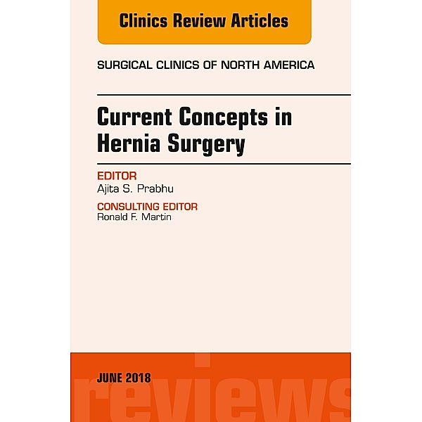 Current Concepts in Hernia Surgery, An Issue of Surgical Clinics, Ajita Prabhu