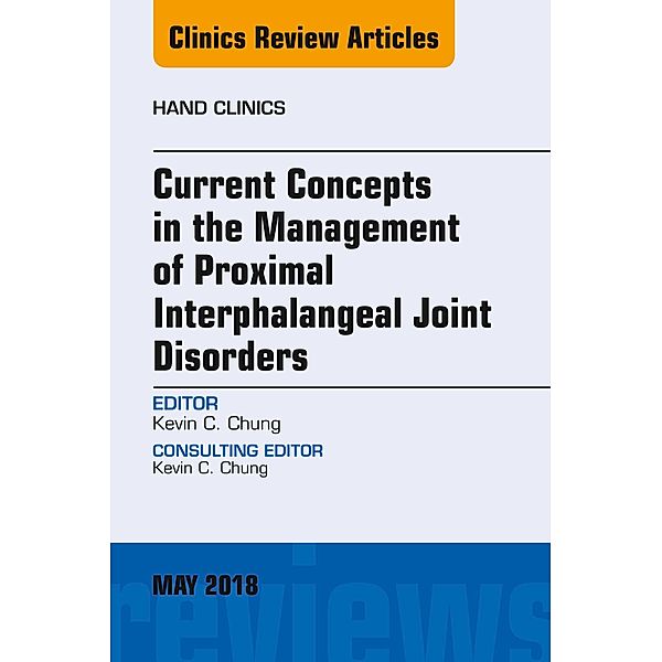 Current Concepts in the Management of Proximal Interphalangeal Joint Disorders, An Issue of Hand Clinics, Kevin C. Chung