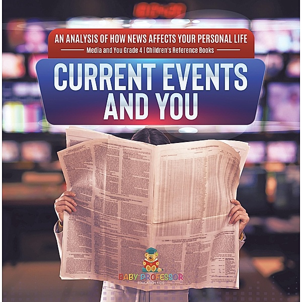 Current Events and You | An Analysis of How News Affects Your Personal Life | Media and You Grade 4 | Children's Reference Books, Baby