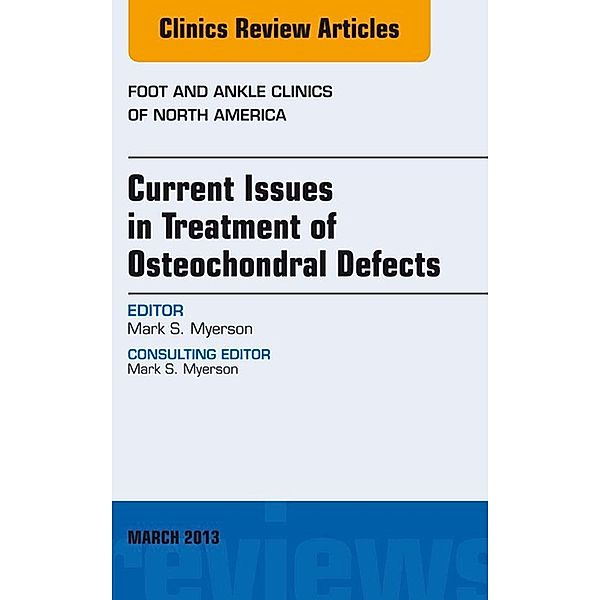 Current Issues in Treatment of Osteochondral Defects, An Issue of Foot and Ankle Clinics, Mark S. Myerson