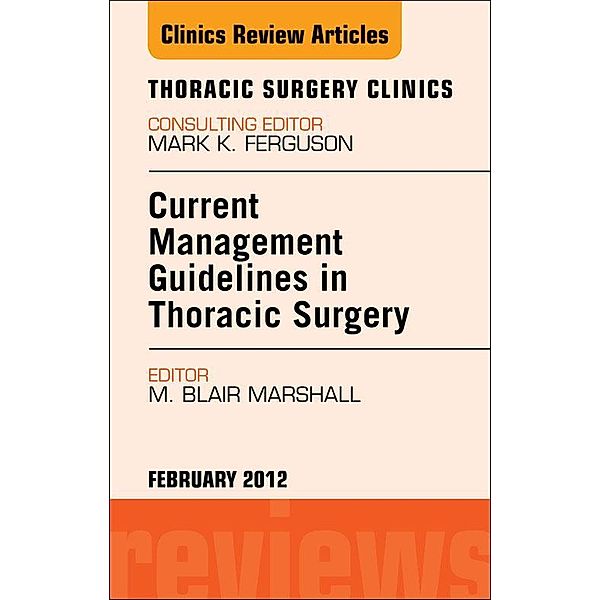 Current Management Guidelines in Thoracic Surgery, An Issue of Thoracic Surgery Clinics, M. Blair Marshall