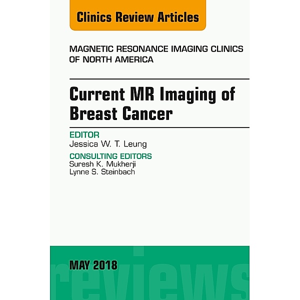 Current MR Imaging of Breast Cancer, An Issue of Magnetic Resonance Imaging Clinics of North America, Jessica W. T. Leung
