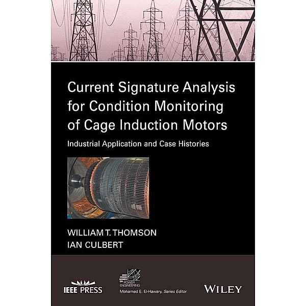 Current Signature Analysis for Condition Monitoring of Cage Induction Motors / IEEE Series on Power Engineering, William T. Thomson, Ian Culbert