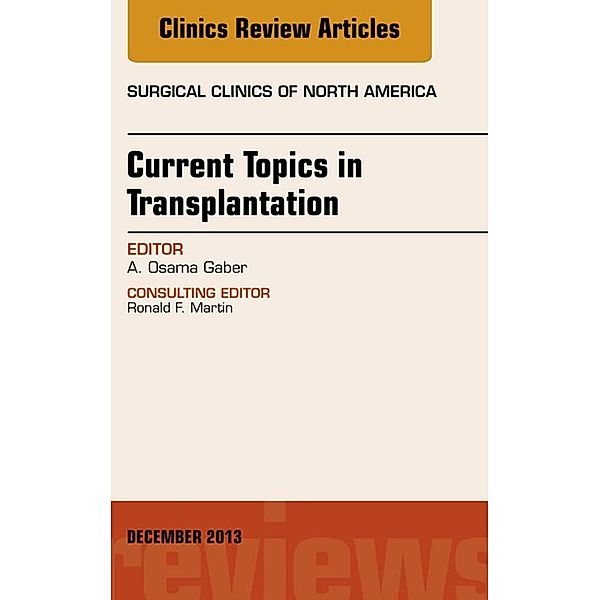 Current Topics in Transplantation, An Issue of Surgical Clinics, A. Osama Gaber