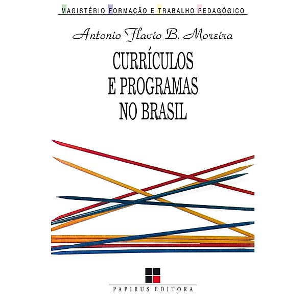 Currículos e programas no Brasil / Magistério: Formação e trabalho pedagógico, Antonio Flavio Barbosa Moreira