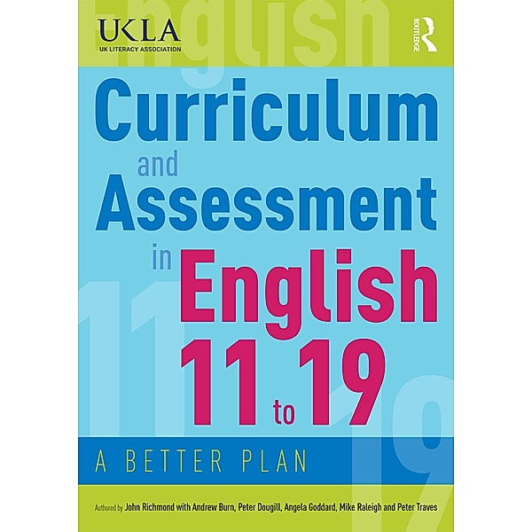 Curriculum and Assessment in English 11 to 19, John Richmond, Andrew Burn, Peter Dougill, Angela Goddard, Mike Raleigh, Peter Traves