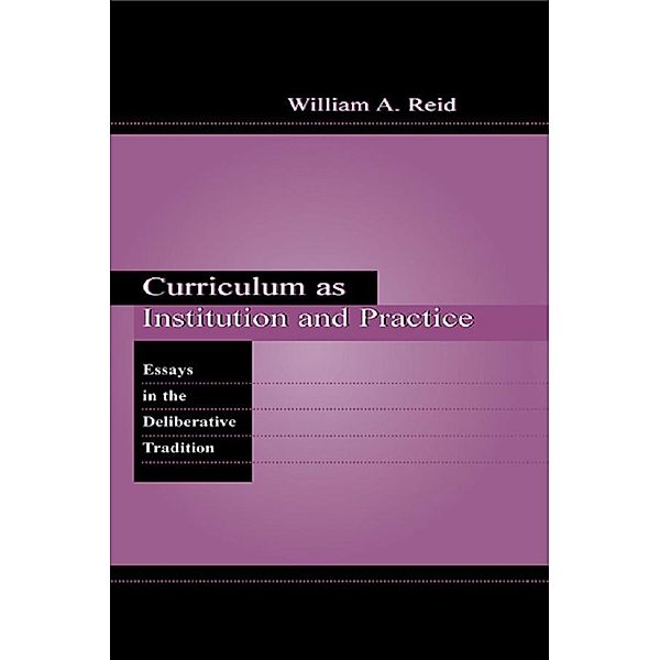 Curriculum as Institution and Practice, William A. Reid