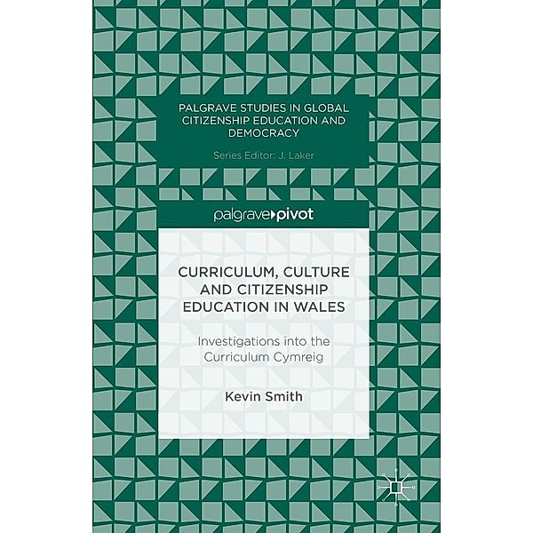 Curriculum, Culture and Citizenship Education in Wales / Palgrave Studies in Global Citizenship Education and Democracy, Kevin Smith