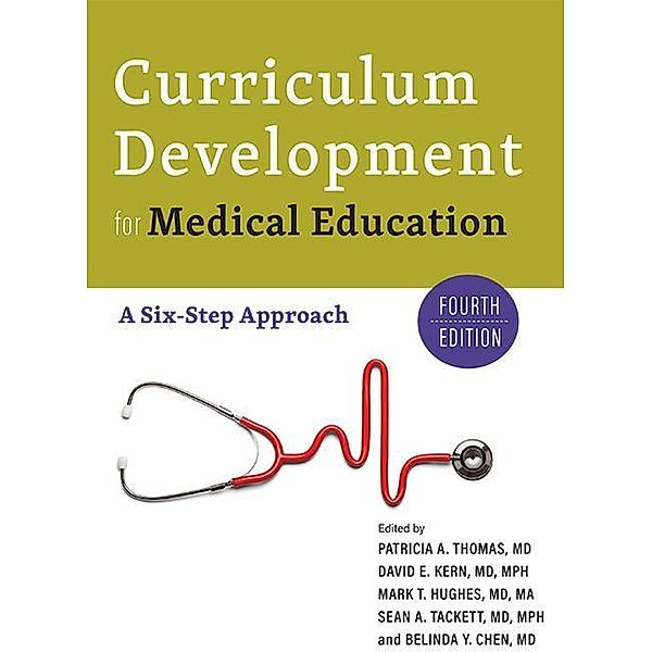 Curriculum Development for Medical Education - A Six-Step Approach, Patricia A. Thomas, David E. Kern, Mark T. Hughes, Sean A. Tackett, Belinda Y. Chen