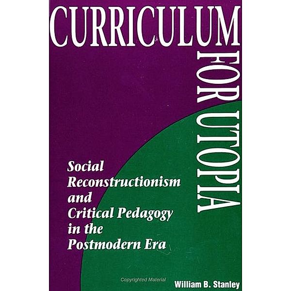 Curriculum for Utopia / SUNY series, Teacher Empowerment and School Reform, William B. Stanley