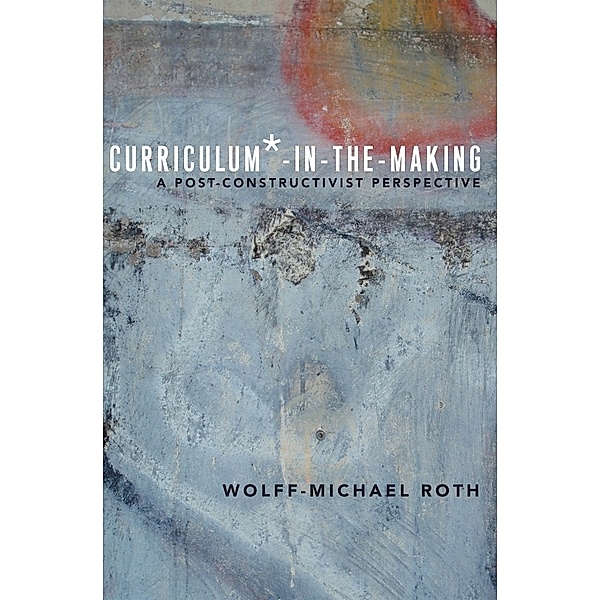 Curriculum*-in-the-Making, Wolff-Michael Roth