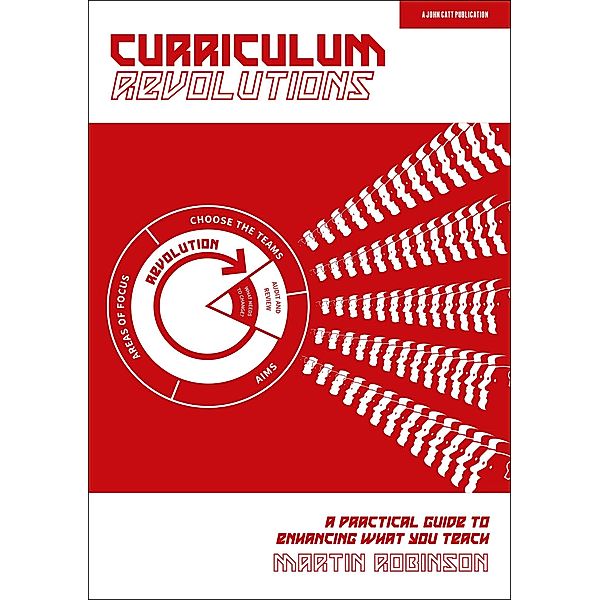 Curriculum Revolutions: A practical guide to enhancing what you teach, Martin Robinson