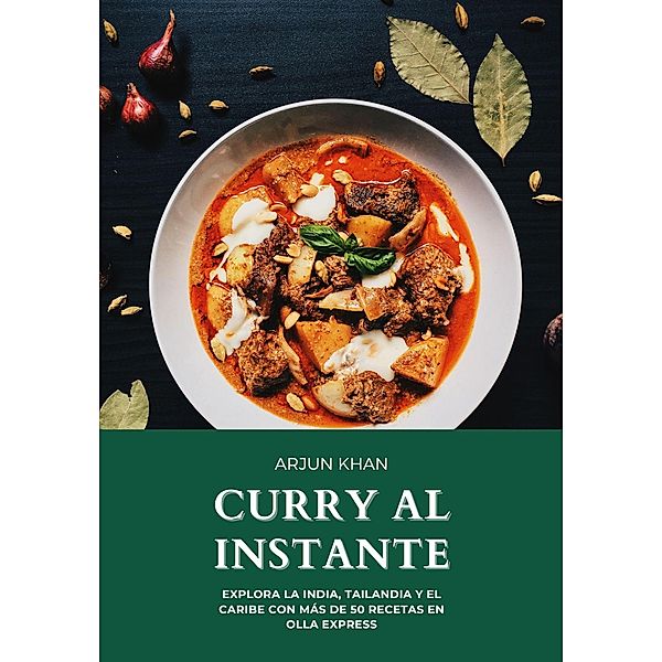 Curry al instante: Explora la India, Tailandia y el Caribe con Más de 50 Recetas en Olla Express, Arjun Khan