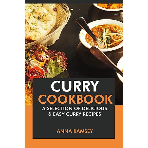 Curry Cookbook: A Selection of Delicious & Easy Curry Recipes, Anna Ramsey