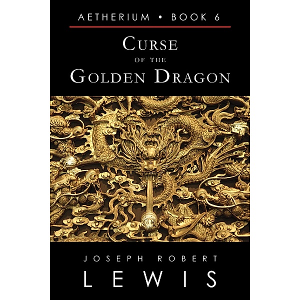 Curse of the Golden Dragon (Aetherium, Book 6 of 7) / Copper Crow Books, Joseph Robert Lewis