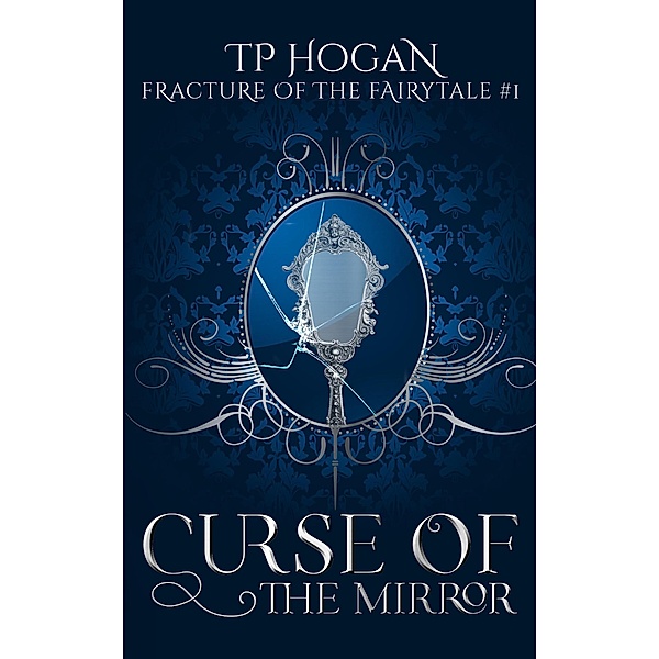Curse of the Mirror (Fracture of the Fairytale, #1) / Fracture of the Fairytale, Tp Hogan