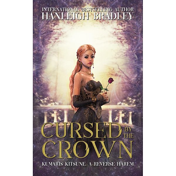 Cursed By The Crown (Kumari's Kitsune - A Reverse Harem, #1) / Kumari's Kitsune - A Reverse Harem, Hanleigh Bradley