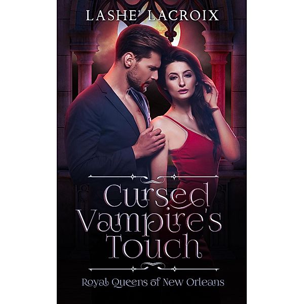 Cursed Vampire's Touch (Royal Queens of New Orleans, #1) / Royal Queens of New Orleans, Lashe' Lacroix