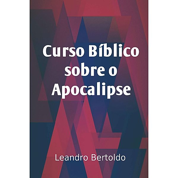 Curso Bíblico Sobre o Apocalipse, Leandro Bertoldo