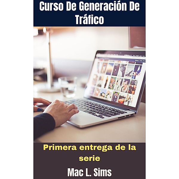 Curso De Generación De Tráfico: Primera entrega de la serie, Mac L. Sims