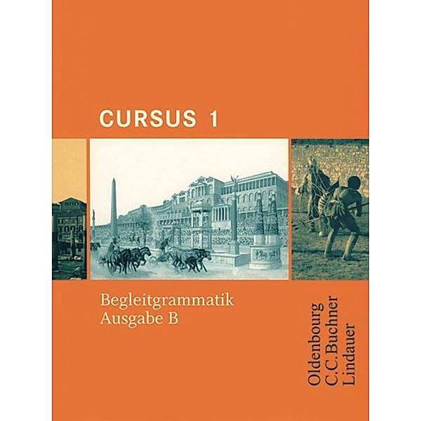 Cursus - Ausgabe B. Unterrichtswerk für Latein / Cursus - Ausgabe B. Unterrichtswerk für Latein / Cursus B Begleitgrammatik 1, Friedrich Maier, Stephan Brenner, Andreas Fritsch, Michael Hotz, Andrea Wilhelm, Ulrike Severa, Wolfgang Matheus, Britta Boberg, Sabine Wedner-Bianzano, Hans-Dietrich Unger, Reinhard Bode