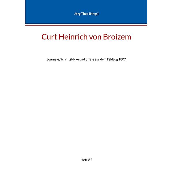 Curt Heinrich von Broizem / Beiträge zur sächsischen Militärgeschichte zwischen 1793 und 1815 Bd.82