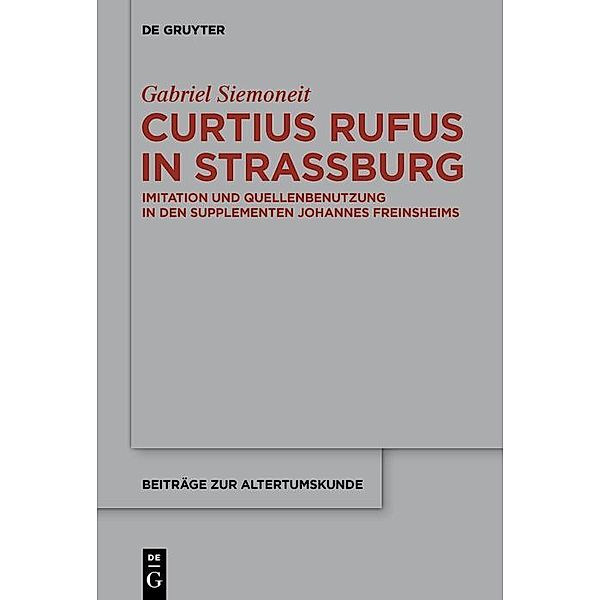 Curtius Rufus in Strassburg / Beiträge zur Altertumskunde Bd.389, Gabriel Siemoneit