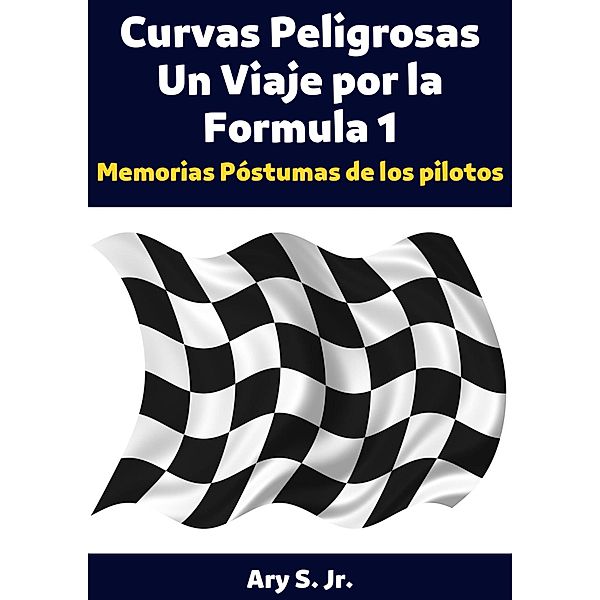 Curvas Peligrosas Un Viaje por la Fórmula 1, Ary S.