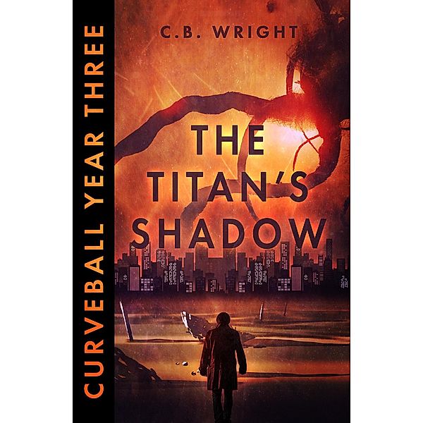 Curveball Year Three: The Titan's Shadow (Curveball Omnibus, #3) / Curveball Omnibus, C. B. Wright