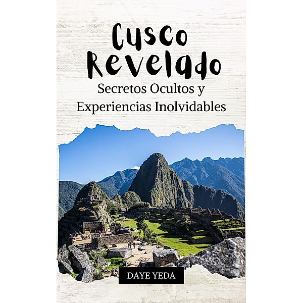 Cusco revelado, secretos ocultos y experiencias inolvidables, Daye Yeda