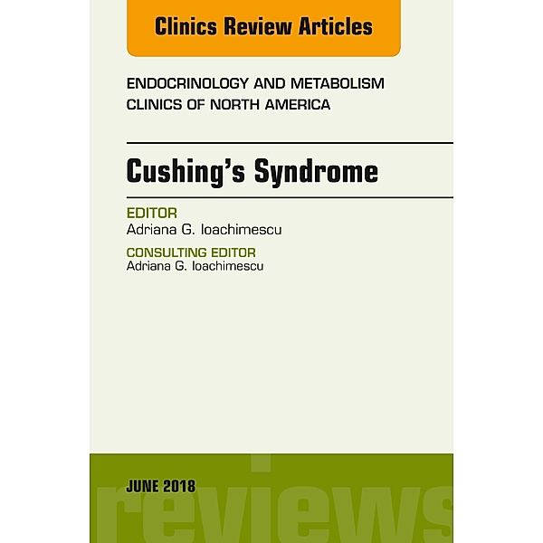 Cushing's Syndrome, An Issue of Endocrinology and Metabolism Clinics of North America, Adriana G. Ioachimescu