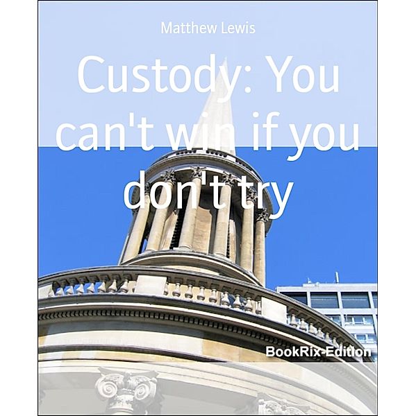 Custody: You can't win if you don't try, Matthew Lewis