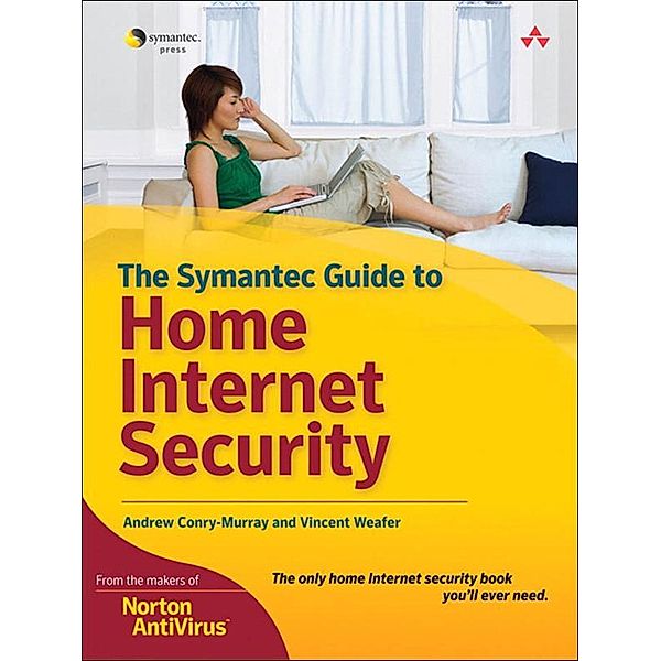Custom Symantec Version of The Symantec Guide to Home Internet Security, Andrew Conry-Murray, Vincent Weafer