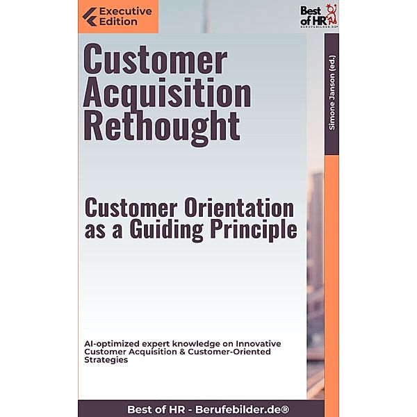 Customer Acquisition Rethought - Customer Orientation as a Guiding Principle, Simone Janson