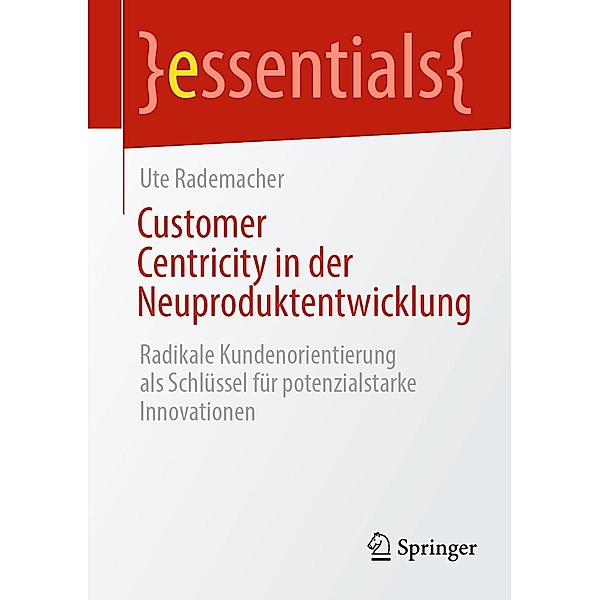 Customer Centricity in der Neuproduktentwicklung / essentials, Ute Rademacher