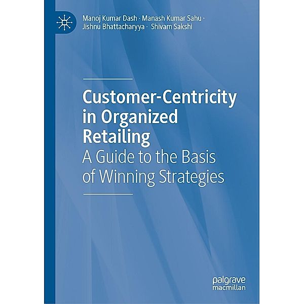 Customer-Centricity in Organized Retailing / Progress in Mathematics, Manoj Kumar Dash, Manash Kumar Sahu, Jishnu Bhattacharyya, Shivam Sakshi